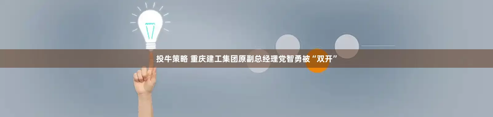 投牛策略 重庆建工集团原副总经理党智勇被“双开”