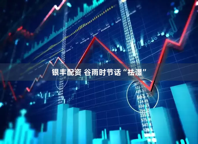 银丰配资 谷雨时节话“祛湿”
